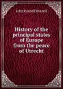 History of the principal states of Europe from the peace of Utrecht - Russell John Russell