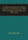 An address delivered in Clinton, Louisiana, on Sunday, June 24th, 1846, and again on Sunday, July 19th, 1846 - John Russell
