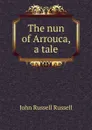 The nun of Arrouca, a tale - Russell John Russell