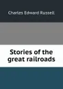Stories of the great railroads - Charles Edward Russell