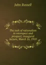 The task of rationalism in retrospect and prospect; inaugural lecture, March 16, 1910 - John Russell