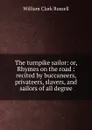 The turnpike sailor: or, Rhymes on the road : recited by buccaneers, privateers, slavers, and sailors of all degree - Russell William Clark