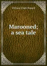 Marooned; a sea tale - Russell William Clark