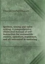 Ignition, timing and valve setting. A comprehensive illustrated manual of self-instruction for automobile owners, operators, repairmen, and all interested in motoring - Thomas Herbert Russell