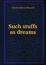 Such stuffs as dreams - Charles Edward Russell