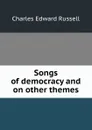 Songs of democracy and on other themes - Charles Edward Russell