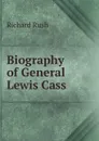 Biography of General Lewis Cass - Richard Rush