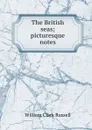The British seas; picturesque notes - Russell William Clark