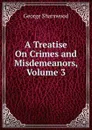 A Treatise On Crimes and Misdemeanors, Volume 3 - Sharswood George