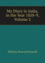 My Diary in India, in the Year 1858-9, Volume 2 - William Howard Russell