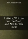 Letters, Written for the Post, and Not for the Press - Russell John Russell