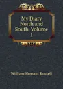 My Diary North and South, Volume 1 - William Howard Russell