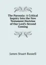 The Parousia: A Critical Inquiry Into the New Testament Doctrine of Our Lord.s Second Coming - James Stuart Russell