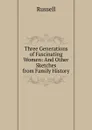 Three Generations of Fascinating Women: And Other Sketches from Family History - Russell