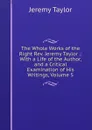 The Whole Works of the Right Rev. Jeremy Taylor .: With a Life of the Author, and a Critical Examination of His Writings, Volume 5 - Jeremy Taylor