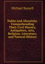 Nubia and Abyssinia: Comprehending Their Civil History, Antiquities, Arts, Religion, Literature, and Natural History - Michael Russell