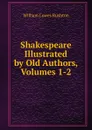 Shakespeare Illustrated by Old Authors, Volumes 1-2 - William Lowes Rushton