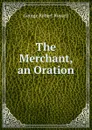 The Merchant, an Oration - George Robert Russell