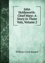 John Holdsworth: Chief Mate: A Story in Three Vols, Volume 2 - Russell William Clark