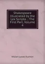 Shakespeare Illustrated by the Lex Scripta .: The First Part, Volume 4 - William Lowes Rushton