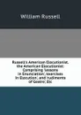 Russell.s American Elocutionist. the American Elocutionist: Comprising .lessons in Enunciation., .exercises in Elocution., and .rudiments of Gestre., Etc - William Russell