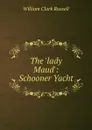 The .lady Maud.: Schooner Yacht - Russell William Clark