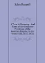 A Tour in Germany: And Some of the Southern Provinces of the Austrian Empire, in the Years 1820, 1821, 1822 - John Russell