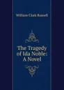 The Tragedy of Ida Noble: A Novel - Russell William Clark