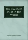 The Greatest Trust in the World - Charles Edward Russell