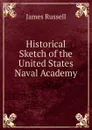 Historical Sketch of the United States Naval Academy. - James Russell