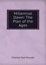 Millennial Dawn: The Plan of the Ages - Charles Taze Russell