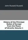 History of the Principal States of Europe from the Peace of Utrecht, Volume 1 - Russell John Russell