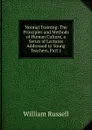 Normal Training: The Principles and Methods of Human Culture, a Series of Lectures Addressed to Young Teachers, Part 1 - William Russell