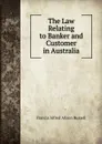 The Law Relating to Banker and Customer in Australia - Francis Alfred Alison Russell