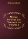 Medical Inquiries and Observations, Volume 3 - Benjamin Rush