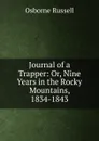 Journal of a Trapper: Or, Nine Years in the Rocky Mountains, 1834-1843 - Osborne Russell