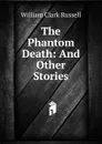 The Phantom Death: And Other Stories - Russell William Clark