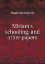 Miriam.s schooling, and other papers - Mark Rutherford