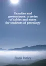 Granites and greenstones: a series of tables and notes for students of petrology - Frank Rutley