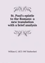 St. Paul.s epistle to the Romans: a new translation with a brief analysis - William G. 1853-1907 Rutherford