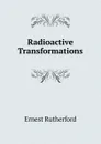 Radioactive Transformations - Ernest Rutherford