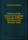 History of the Church of England: From the Earliest Periods to the Present Time - Edward Rutledge