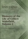 Memoirs of the Life of Gilbert Wakefield, Volume 2 - Gilbert Wakefield