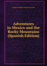 Adventures in Mexico and the Rocky Mountains (Spanish Edition) - George Frederick Augustus Ruxton