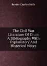 The Civil War Literature Of Ohio: A Bibliography With Explanatory And Historical Notes - Reeder Charles Wells