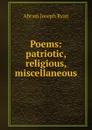 Poems: patriotic, religious, miscellaneous - Abram Joseph Ryan