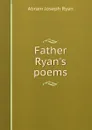 Father Ryan.s poems - Abram Joseph Ryan