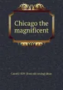 Chicago the magnificent - Carroll] 1839- [from old catalog] [Ryan