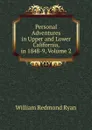 Personal Adventures in Upper and Lower California, in 1848-9, Volume 2 - William Redmond Ryan