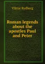 Roman legends about the apostles Paul and Peter - Viktor Rydberg